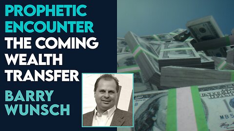 Barry Wunsch Prophetic Encounter: The Coming Wealth Transfer! | Feb 9 2024