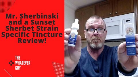 Mr. Sherbinski and a Sunset Sherbet Strain Specific Tincture Review!