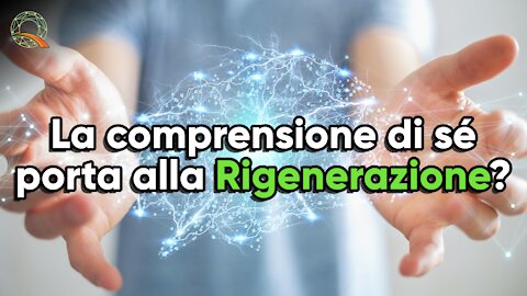 💖 🧬 La comprensione di sé porta alla Rigenerazione?