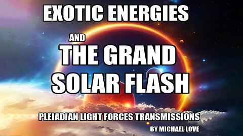 EXOTIC ENERGIES AND THE GRAND SOLAR FLASH! PLEIADIAN LIGHT FORCES TRANSMISSION ~ ACTIVATE DNA