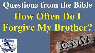 Lord, how often shall my brother sin against me, and I forgive him?