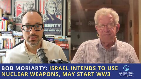 Bob Moriarty: Israel Intends to Use Nuclear Weapons, May Start WW3