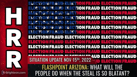 Situation Update, 11/15/22 - FLASHPOINT ARIZONA: What will the people do...?