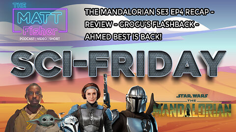 The Matt Fisher Podcast - The Mandalorian Season 3 Episode 4 - Recap and Review - Sci Fridays!!!