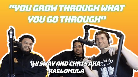 "You Grow Through What You Go Through" w/Sway and Chris aka Kaelomula