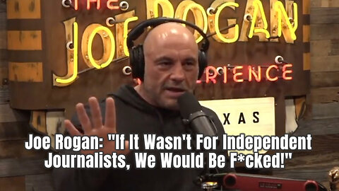 Joe Rogan: "If It Wasn't For Independent Journalists, We Would Be F*cked!"