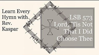 LSB 573 Lord, ’Tis Not That I Did Choose Thee ( Lutheran Service Book )