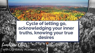 Lunchtime Chats ep 154: Cycle of letting go, acknowledging truths, knowing your true desires