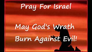 Pray For Israel. May God's Wrath Burn Against Evil!