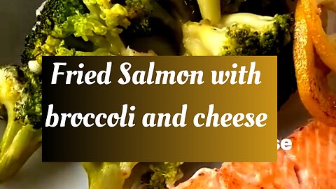 Fried Salmon with broccoli and cheese