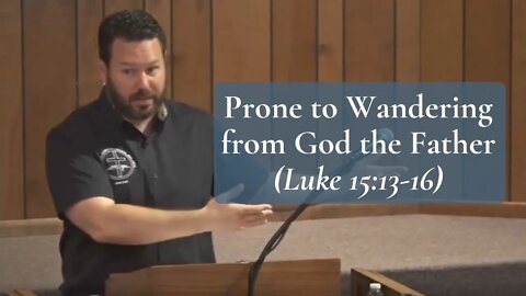 Prone to Wandering from God the Father (Luke 15:13-16)