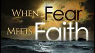 No Service tonight due to weather in Fl, BUT here's a sermon to encourage: WHEN FEAR MEETS FAITH