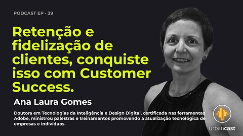 Ana Laura Gomes | Customer Success é uma das estratégias mais lucrativas | Urban Podcast #39