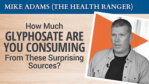 How Much Glyphosate Are You Consuming From These Sources? Mike Adams || A Global Quest Video Clips