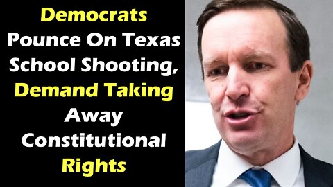 Democrats Pounce On Texas School Shooting, Demand Taking Away Constitutional Rights