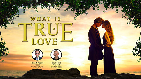 What is True Love? | Eric Hovind & Dr. Jeff Redlin | Creation Today Show #358