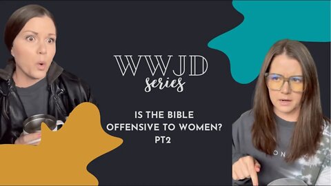 WWJD: the Bible is offensive to women pt 2