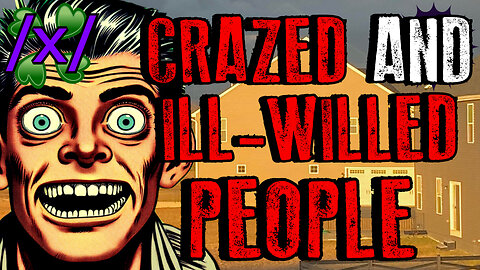 Crazed and Ill-Willed People | 4chan /x/ Paranormal Greentext Stories Thread