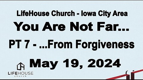 LifeHouse 051924–Andy Alexander “You Are Not Far...” (PT7) ...From Forgiveness