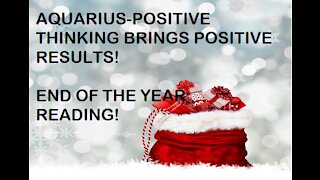 AQUARIUS POSITIVE THINKING BRINGS POSITIVE RESULTS! END OF THE YEAR READING PLUS LUCKY NUMBERS!