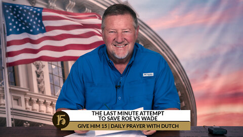 The Last Minute Attempt to Save Roe vs Wade | Give Him 15: Daily Prayer with Dutch | June 10, 2022