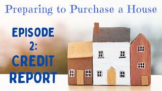 Preparing to Purchase Episode 2: Credit Reports