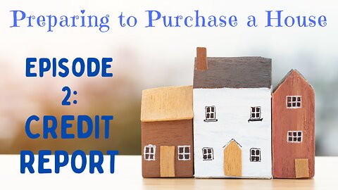 Preparing to Purchase Episode 2: Credit Reports