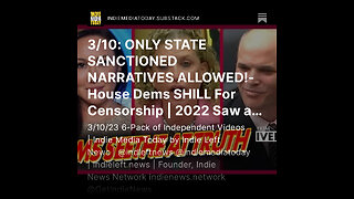 3/10: ONLY STATE SANCTIONED NARRATIVES ALLOWED!- House Dems SHILL For Censorship +