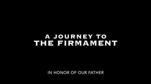 A JOURNEY TO THE FIRMAMENT - IN HONOR OF OUR FATHER