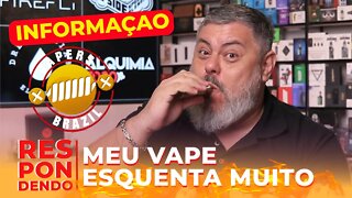 Meu Vape esta muito quente - Veja como Resolver