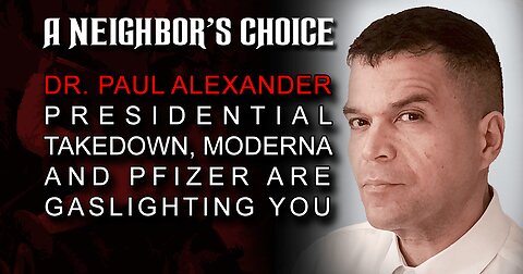 Dr. Paul Alexander: Presidential Takedown, Moderna and Pfizer Are Gaslighting You
