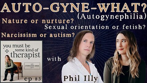 83. Autogynephilia: an Overlooked Source of Transgender Identification? With Phil Illy