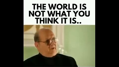 THE WORLD IS NOT WHAT YOU THINK IT IS..