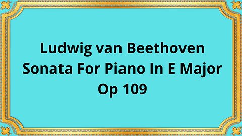 Ludwig van Beethoven Sonata For Piano In E Major, Op 109