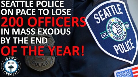 Seattle Police on Pace to Lose Nearly 200 Officers in Mass Exodus This Year | Seattle RE Podcast