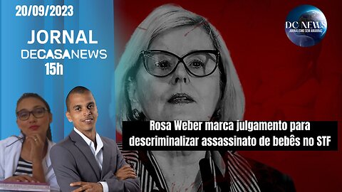 Jornal Dc News - 20/09/2023 - Rosa Weber marca julgamento para descriminalizar assassinato de bebês