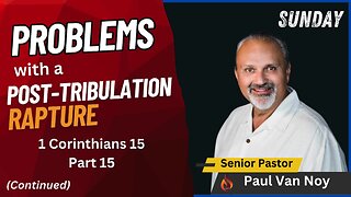 Problems With A Post-Tribulation Rapture Re-revisited, Pastor Paul Van Noy, 05/26/24 LIVE