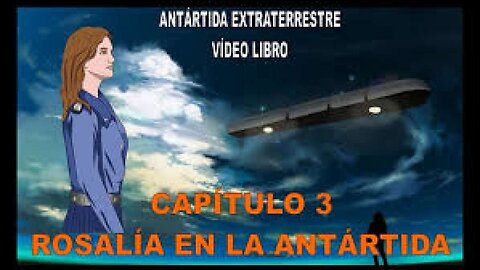 CAPÍTULO 3 - ROSALÍA EN LA ANTÁRTIDA / ANTÁRTIDA EXTRATERRESTRE