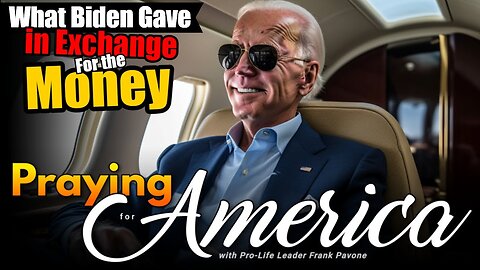 Praying for America | What Biden Gave In Exchange For The Money 8/17/23