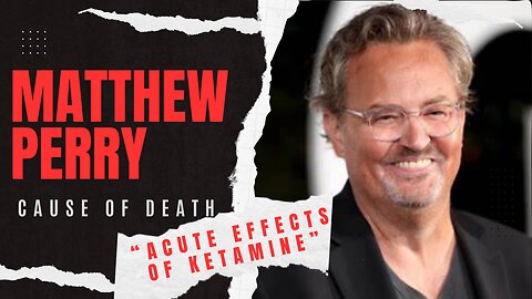 Matthew Perry autopsy finds he died from 'acute effects of ketamine'