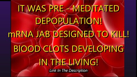 It WAS Pre-Meditated Depopulation! mRNA Jab Designed To KILL ! Blood Clots Developing In The LIVING!