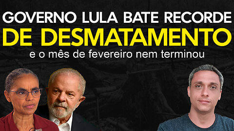 Chamem a Greta! Governo LULA bate recorde de desmatamento em fevereiro - Fazueli