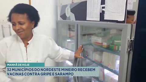 Manhã de hoje 32 municípios do nordeste mineiro recebem vacinas contra gripe e sarampo