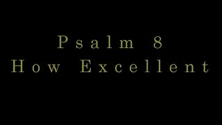 How Excellent! - Psalm 8