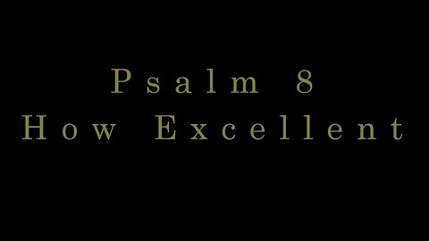 How Excellent! - Psalm 8