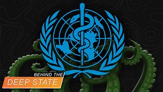 Behind the Deep State | UN WHO Coming in for the Kill With "Health" Schemes