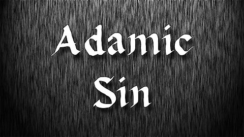 SIN NATURE OF MANKIND --The Adamic Sin