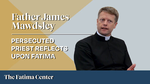 Persecuted Priest Reflects Upon Fatima | Conference with Fr. James Mawdsley