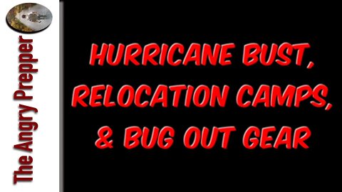 Hurricane Bust, Relocation Camps & Bug Out Gear