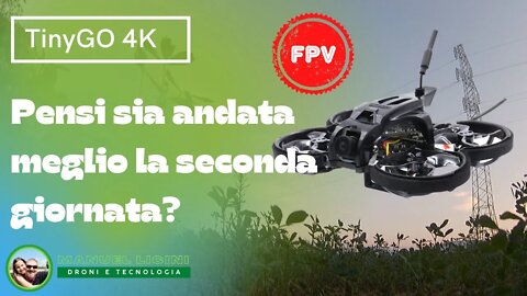 TinyGO 4K FPV - Seconda giornata